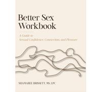 Better Sex Workbook: A Guide to Sexual Confidence, Connection, and Pleasure