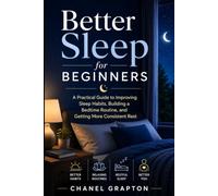Better Sleep for Beginners: A Practical Guide to Improving Sleep Habits, Building a Bedtime Routine, and Getting More Consistent Rest (The Grapton Family Library)