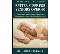 Better Sleep for Seniors Over 60: The Complete Guide to Falling Asleep Faster, Staying Asleep Longer, and Waking Up Refreshed (Senior Wellness Series)