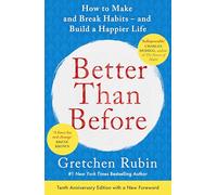 Better Than Before : What I Learned About Making and Breaking Habits - to Sleep More, Quit Sugar, Procrastinate Less, and Generally Build a Happier Life