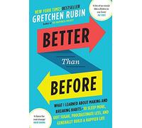 Better Than Before: What I Learned About Making and Breaking Habits to Sleep More, Quit Sugar, Procrastinate Less, and Generally Build a Happier Life by Rubin, Gretchen (December 31, 2015) Paperback