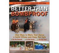 Better Than Bombproof: New Ways to Make Your Horse a Solid Citizen and Keep You Safe on the Ground, in the Arena, and on the Trail [Paperback]