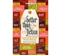 Better Than Fiction: True Travel Tales from Great Fiction Writers (Lonely Planet Travel Literature)