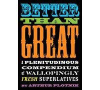Better Than Great: A Plenitudinous Compendium of Wallopingly Fresh Superlatives