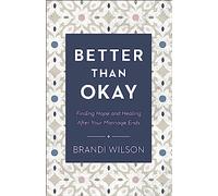 Better Than Okay: Finding Hope and Healing After Your Marriage Ends