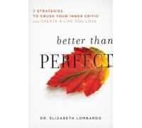 Better than Perfect: 7 Strategies to Crush Your Inner Critic and Create a Life You Love