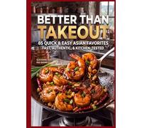 Better Than Takeout: 85 Quick & Easy Asian Favorites Fast, Authentic, & Kitchen Tested (The Ultimate Cookbook Series: Timeless recipes that have stood the test of time.)