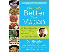 Better Than Vegan: 101 Favorite Low-Fat, Plant-Based Recipes That Helped Me Lose Over 200 Pounds