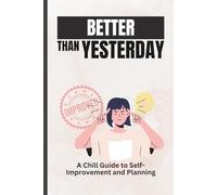 Better Than Yesterday: A Chill Guide to Self Improvement and Planning