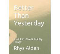 Better Than Yesterday: Small Shifts That Unlock Big Changes