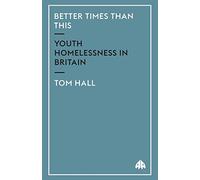 Better Times Than This: Youth Homelessness in Britain