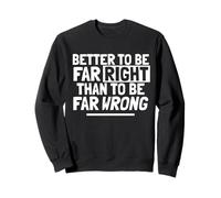 Better to Be Far RIGHT, Than to be Far Wrong, Pun Sweatshirt