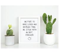 Better To Have Loved And Divorced Than Be Stuck With An Idiot Forever Inspirational Quote in Frame 60 SECOND MAKEOVER White One Size