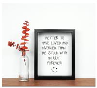 Better To Have Loved And Divorced Than Be Stuck With An Idiot Forever Inspirational Quote in Frame 60 SECOND MAKEOVER Black One Size