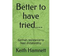 Better to have tried....: German resistance to Nazi dictatorship