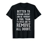 Better to remain silent and be thought a fool than to speak T-Shirt
