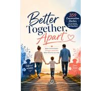 Better Together, Apart: 359 Conversation Starters for Co-Parents Working Together After Separation