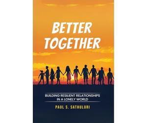 BETTER TOGETHER: Building Resilient Relationships in a Lonely World