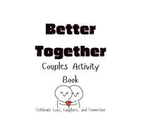 Better Together Couples Activity Book: Fun Games, Meaningful Conversations, Relationship Challenges, Date Night Ideas, and Inspiring Activities to Help Couples Connect, Communicate, and Grow Together