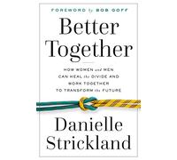 BETTER TOGETHER PB: How Women and Men Can Heal the Divide and Work Together to Transform the Future
