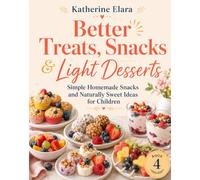 Better Treats, Snacks & Light Desserts: Simple Homemade Snacks and Naturally Sweet Ideas for Children (Balanced Family Food Collection)