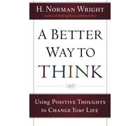 Better Way to Think, A: Using Positive Thoughts to Change Your Life