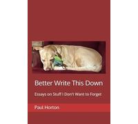 Better Write This Down: Essays on Stuff I Don't Want to Forget