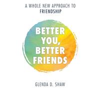 Better You, Better Friends: A Whole New Approach to Friendship