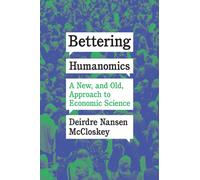 Bettering Humanomics : A New, and Old, Approach to Economic Science