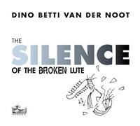 Van Der Noot, Dino Betti - Silence Of The Broken Lute