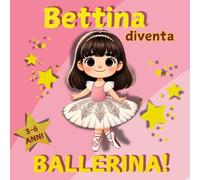 BETTINA diventa BALLERINA: Una dolce storia che insegna alle bambine il valore dell’impegno, della costanza e dell’amicizia, mostrando come la danza ... e insieme agli amici. (Il mondo di Bettina)