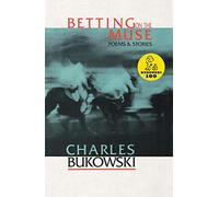 Betting on the Muse: Raw, Hilarious Poetry and Stories by Legendary Charles Bukowski