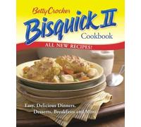 Betty Crocker Bisquick II Cookbook: Easy, Delicious Dinners, Desserts, Breakfasts and More