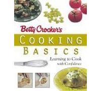 Betty Crocker′s Cooking Basics: Learning to Cook with Confidence