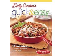 Betty Crocker′s Quick & Easy Cookbook: 30 minutes or less to dinner every night