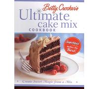 Betty Crocker′s Ultimate Cake Mix Cookbook: Create Sweet Magic from a Mix