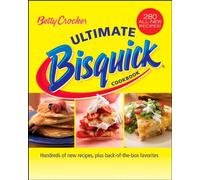 Betty Crocker Ultimate Bisquick Cookbook: Hundreds of New Recipes, Plus Back of the Box Favorites
