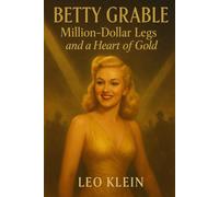 Betty Grable Million-Dollar Legs and a Heart of Gold: The Untold Story of Hollywood’s Pin-Up Queen, Wartime Icon, and Enduring Legend