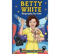 Betty White Biography for Kids: Inspiring Story of a Comedy Legend Who Became America's Golden Girl for Young Readers (Bright Future Kids Series)