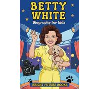 Betty White Biography for Kids: Inspiring Story of a Comedy Legend Who Became America's Golden Girl for Young Readers (Bright Future Kids Series)