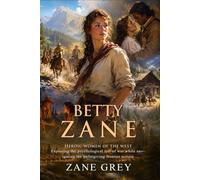 Betty Zane: An Epic Frontier Journey of Survival and Bravery in Revolutionary Times: Honoring the brave women of early America - Illustrated with Biography and Commentary