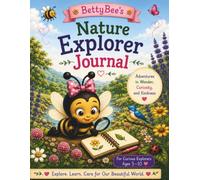 BettyBee's Nature Explorer Journal: A Nature Activity Book for Kids Filled with Outdoor Adventures, Mindfulness, Observation: Explore • Listen • Discover • Care (BettyBee's Explorations)