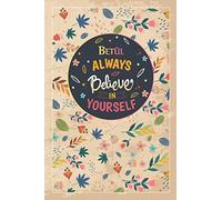 Betül Always Believe In Yourself: Notebook/Journal Cute Gift for Betül, Elegant Inspirational Motivation Quotes Cover, Practical Months & Days ... Lightweight and Compact, Premium Matte Finish