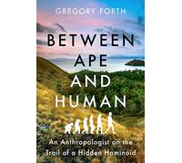 Between Ape and Human: An Anthropologist on the Trail of a Hidden Hominoid