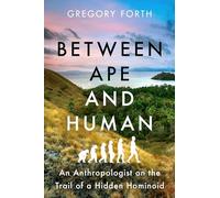 Between Ape and Human: An Anthropologist on the Trail of a Hidden Hominoid