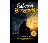 Between Becoming: The Hidden Struggle of Teenage Life, Identi-ty, Overthinking, and Finding Yourself in a World That Doesn’t Understand You