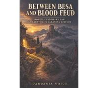 BETWEEN BESA AND BLOOD FEUD: Honor, Customary Law, and Justice in Albanian History
