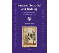 Between Betrothal and Bedding: Marriage Formation in Sweden 1200-1600: 43 (Northern World)