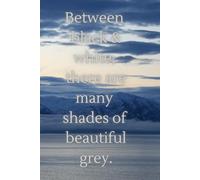 Between Black & White, There Are Many Beautiful Shades Of Grey: Motivational & Inspirational Notebook, Positive Affirmation,Perfect As A Gift, For ... Featuring Inspiring Images Of Nature.