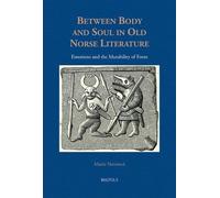 Between Body and Soul in Old Norse Literature: Emotions and the Mutability of Form (Studies in Viking and Medieval Scandinavia, 5)